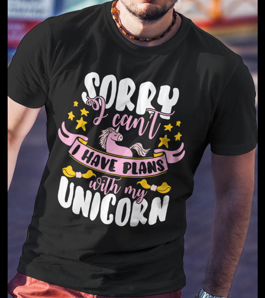 Sorry I Can't I Have Plans With My Unicorn T-Shirt