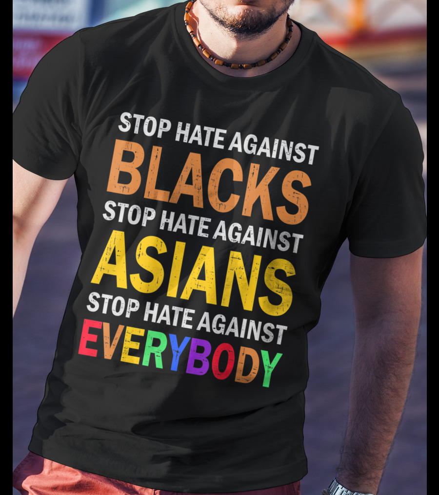 Stop Hate Against Blacks Asians Everybody Unity Message T-Shirt
