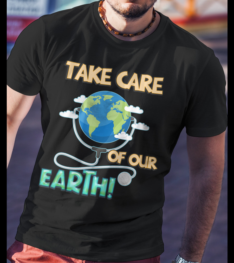 Take Care Of Our Earth With Stethoscope And Globe T-Shirt