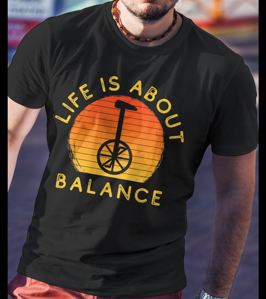 Life Is About Balance Unicycle Rider Unicycling Cool Monocycle T-Shirt
