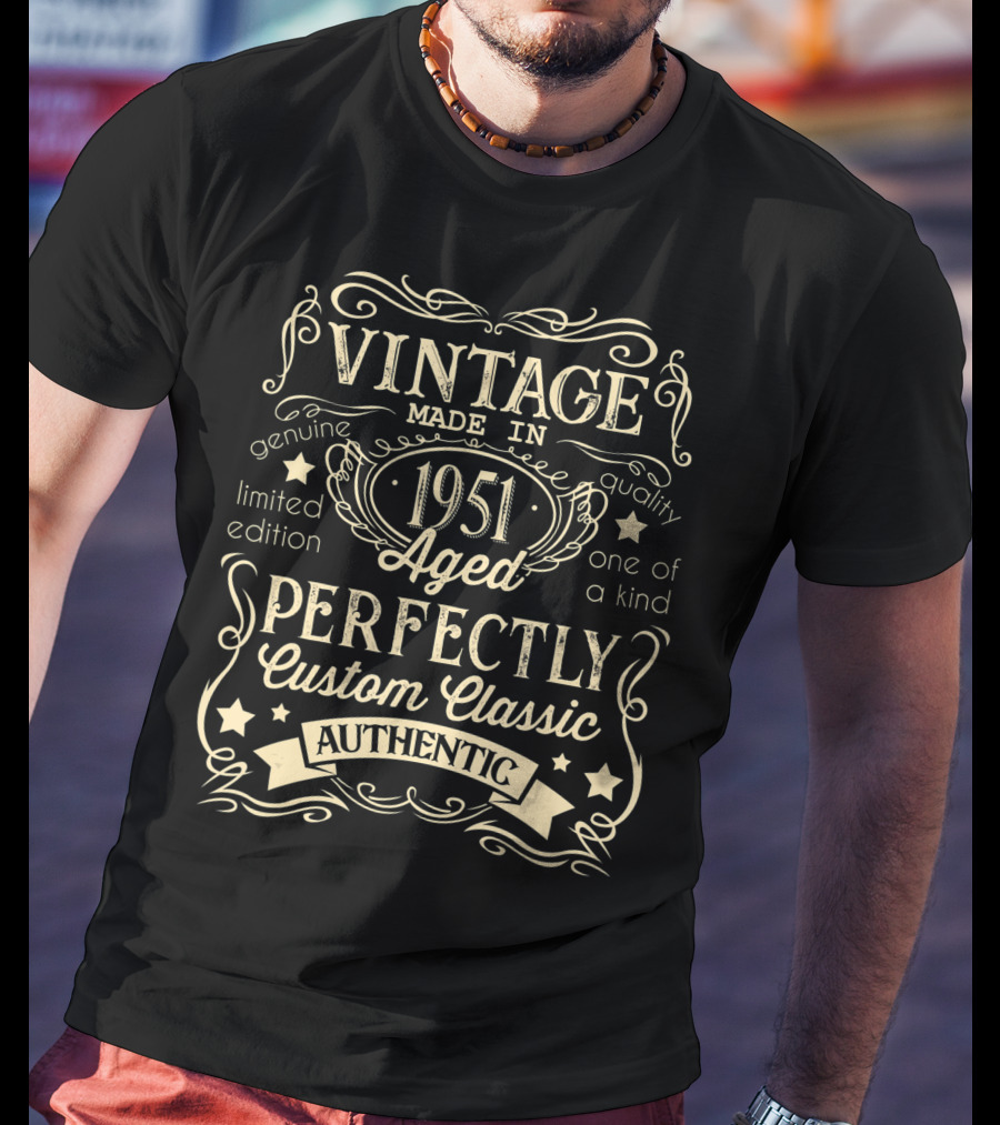 Vintage Made In 1951 Aged Perfectly Custom Classic Authentic One Of A Kind Genuine Quality T-Shirt