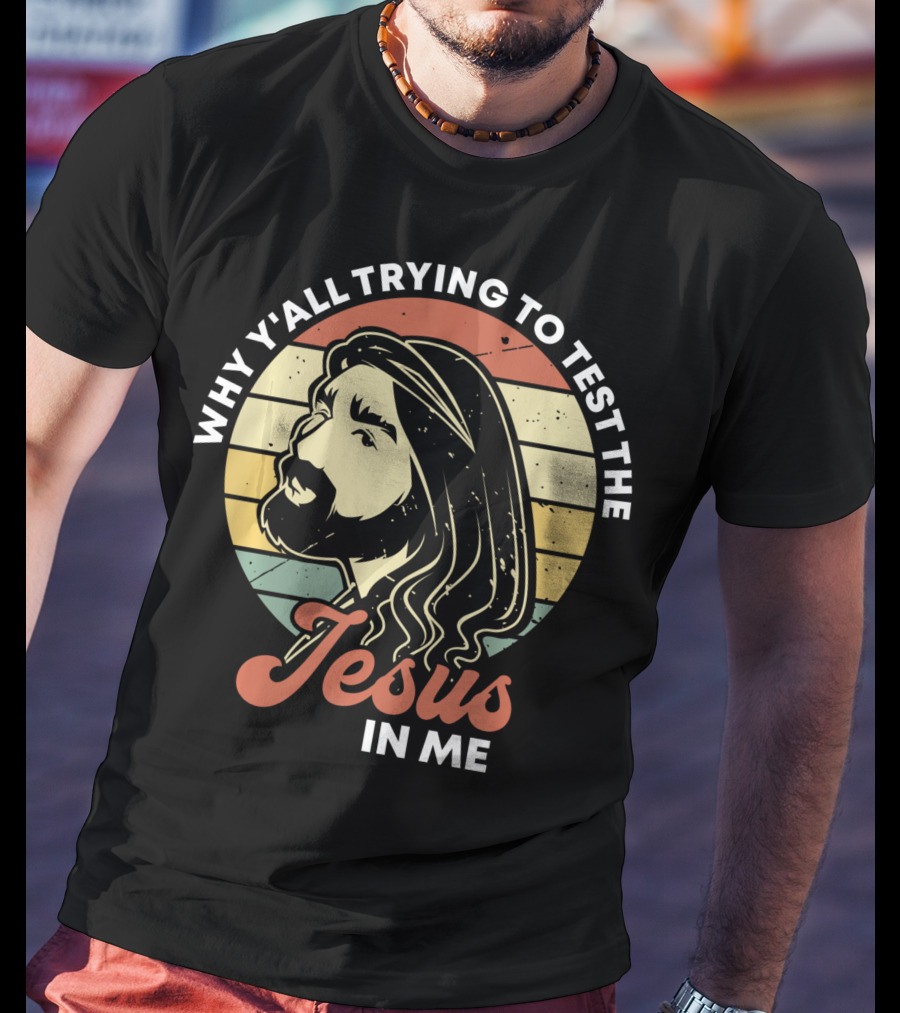 Why Y'all Trying To Test The Jesus In Me T-Shirt
