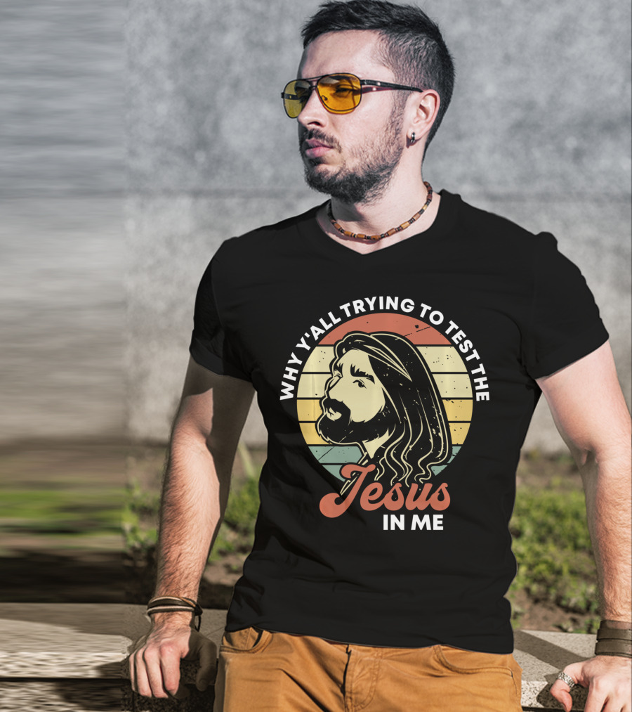 Why Y'all Trying To Test The Jesus In Me T-Shirt