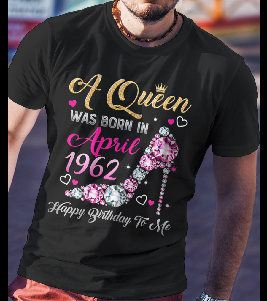 A Queen Was Born In April 1962 Happy Birthday To Me T-Shirt