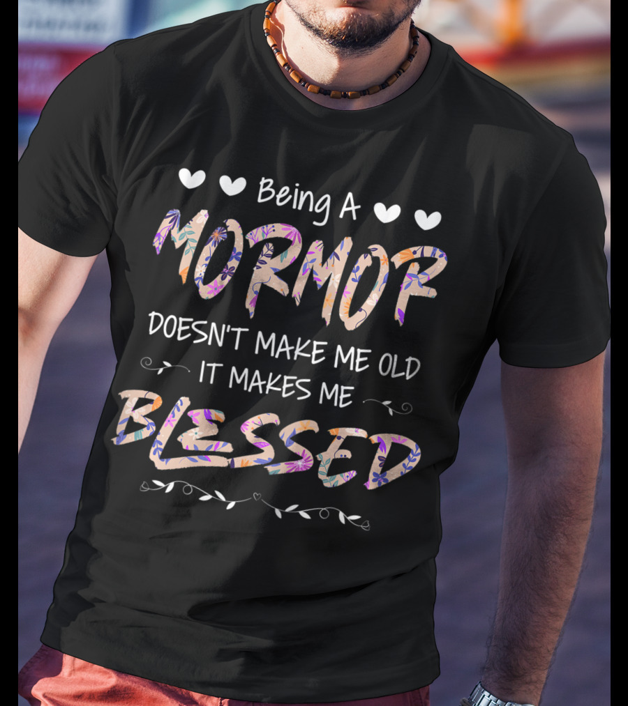 Being A Mormor Doesn't Make Me Old It Makes Me Blessed Hearts Floral Accents T-Shirt