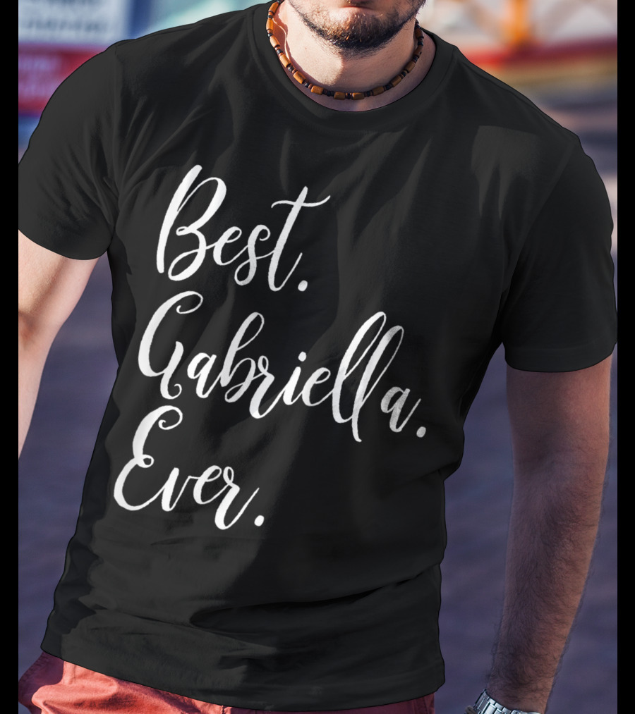 Best Gabriella Ever Personalized First Name T-Shirt