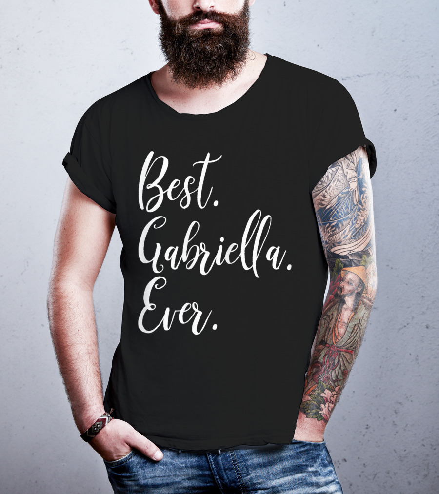Best Gabriella Ever Personalized First Name T-Shirt