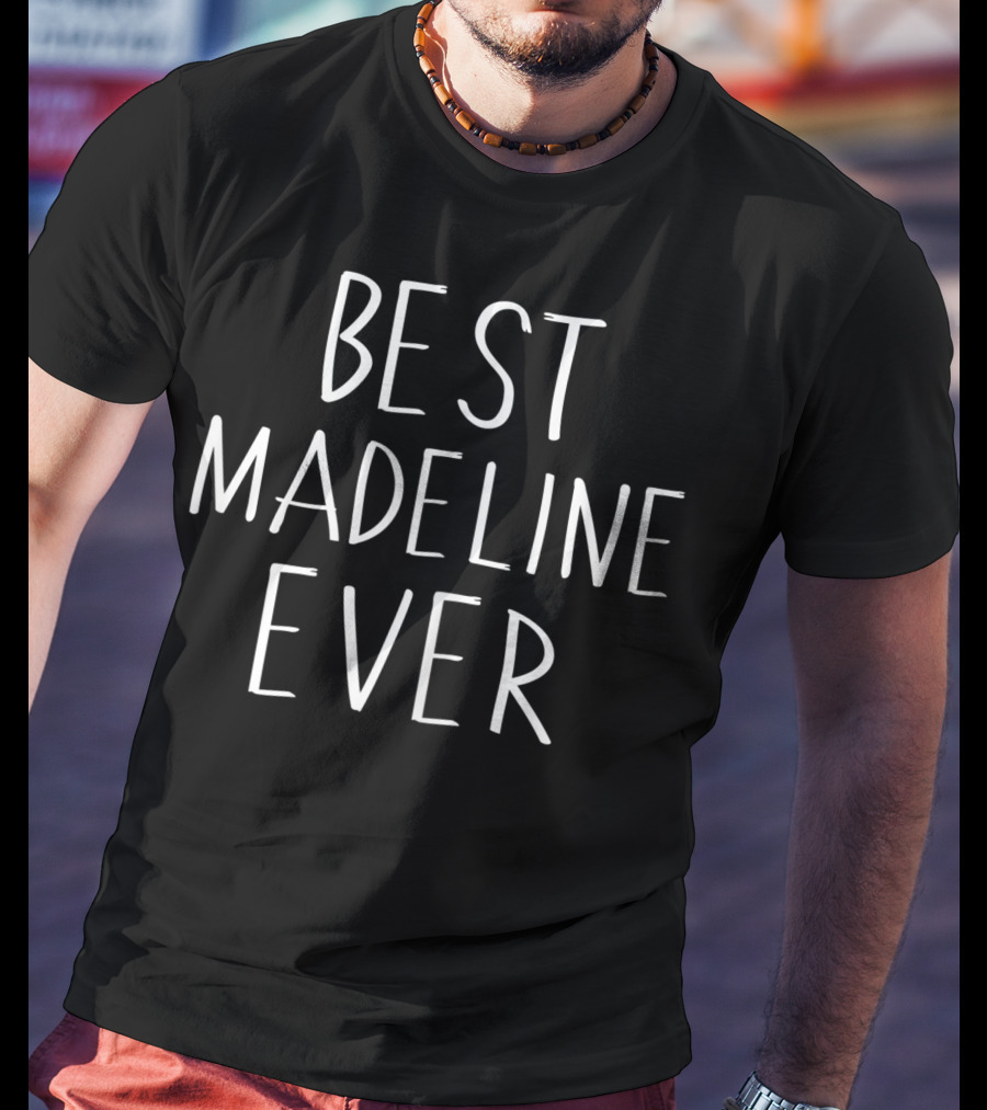 Best Madeline Ever Personalized First Name T-Shirt