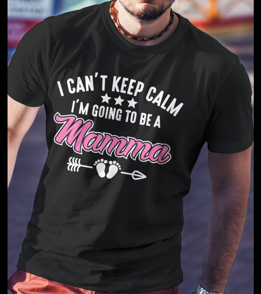 I Can't Keep Calm I'm Going To Be A Mamma With Stars Arrow And Baby Feet T-Shirt