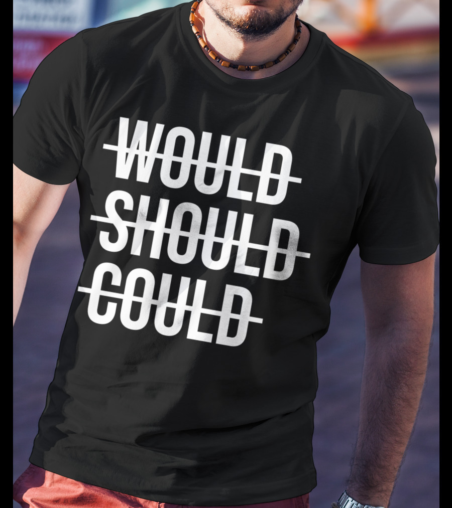 Workout Positive Saying Fitness Gym Would Should Could T-Shirt