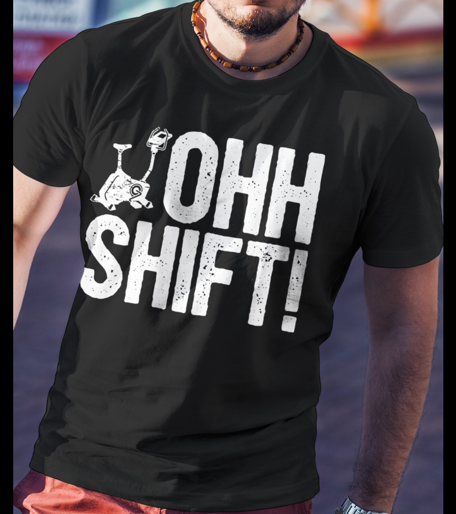 Ohh Shift Exercise Bike Workout Saying Home Gym T-Shirt