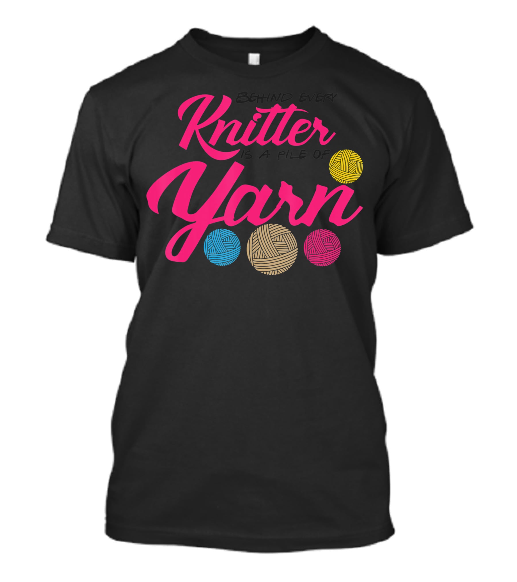 Behind Every Knitter Is A Pile Of Yarn Crocheter Colorful Balls T-Shirt