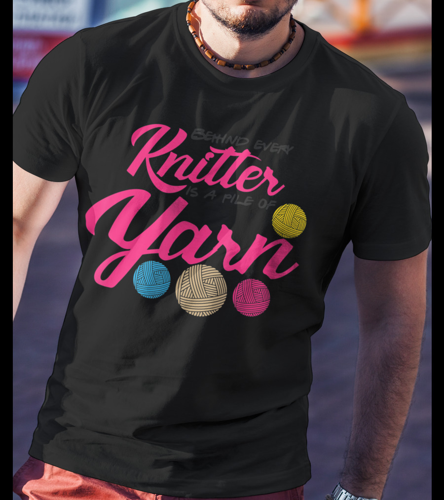 Behind Every Knitter Is A Pile Of Yarn Crocheter Colorful Balls T-Shirt