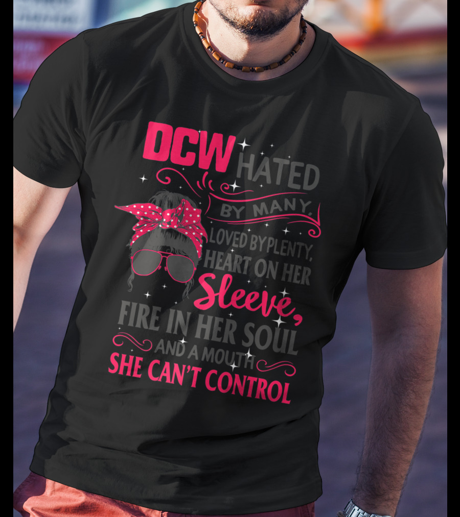 DCW Hated By Many Loved By Plenty Heart On Her Sleeve Fire In Her Soul Mouth She Can't Control T-Shirt