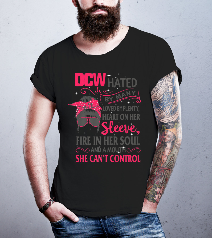 DCW Hated By Many Loved By Plenty Heart On Her Sleeve Fire In Her Soul Mouth She Can't Control T-Shirt