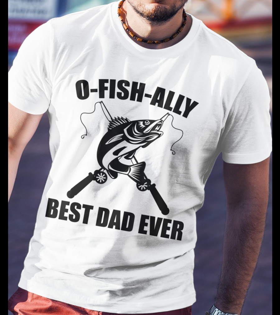 O Fish Ally Best Dad Ever Fishing Dad Fisherman T-Shirt