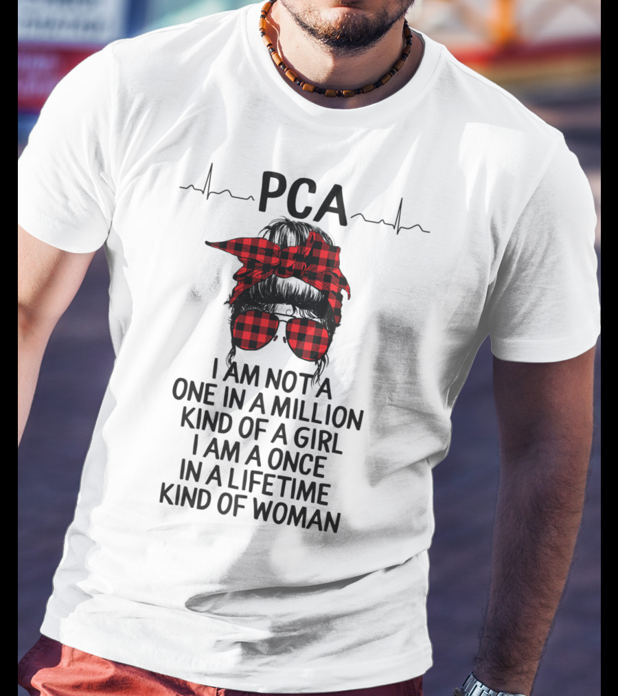 PCA I Am Not A One In A Million Kind Of Girl I Am A Once In A Lifetime Kind Of Woman T-Shirt