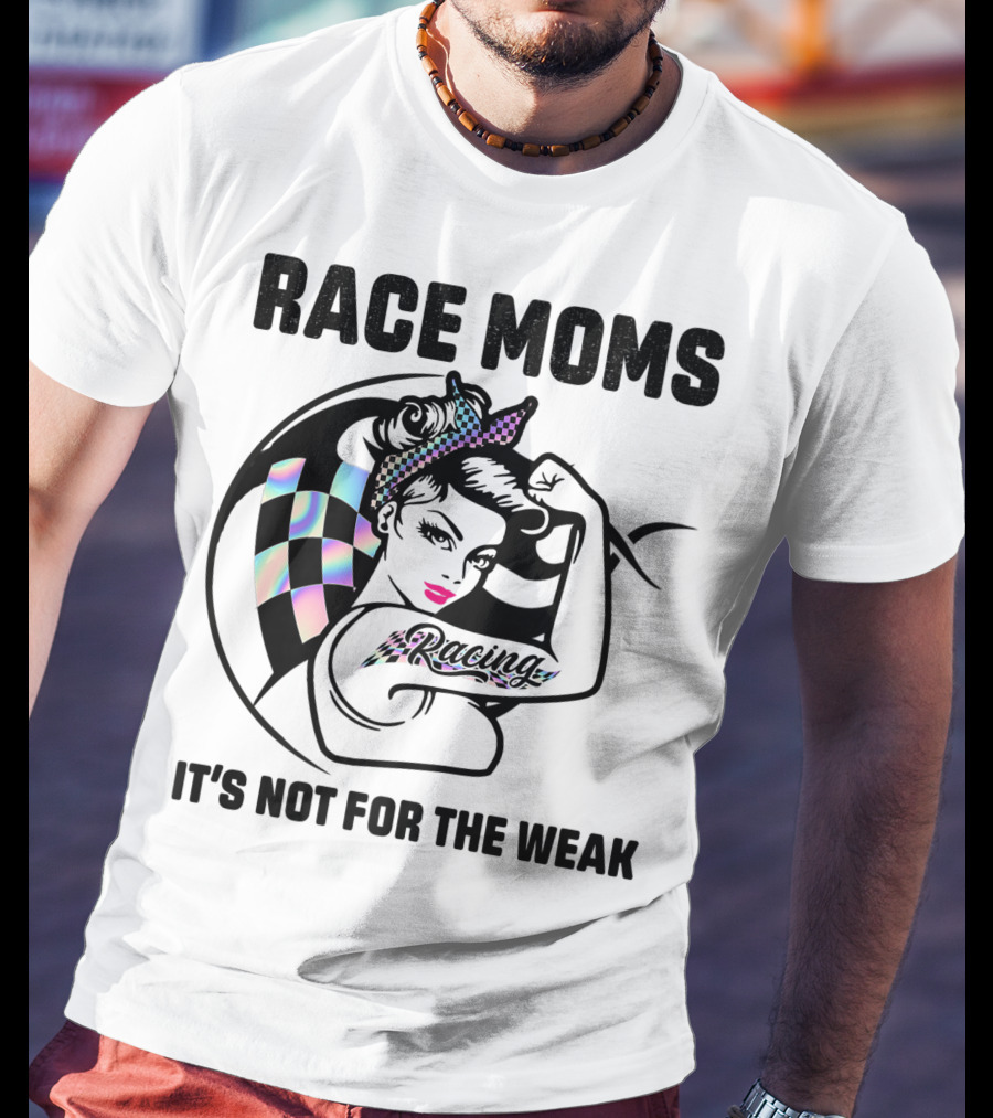 Race Moms It's Not For The Weak Racing T-Shirt