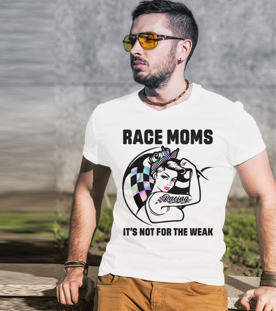 Race Moms It's Not For The Weak Racing T-Shirt