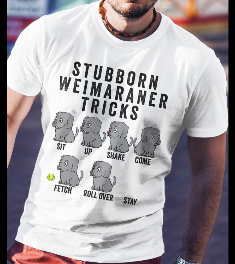 Stubborn Weimaraner Tricks Sit Up Shake Come Fetch Roll Over Stay T-Shirt