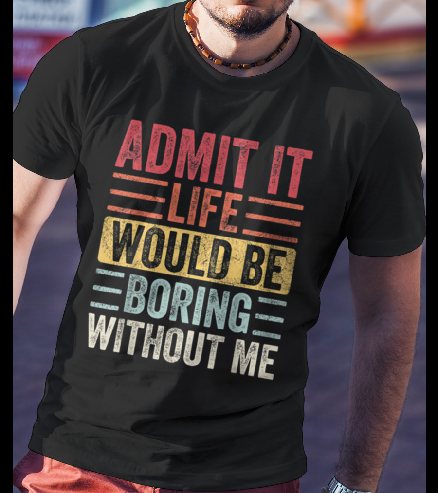 Admit It Life Would Be Boring Without Me Text Blocks In Distressed Red Yellow Blue And Gray T-Shirt