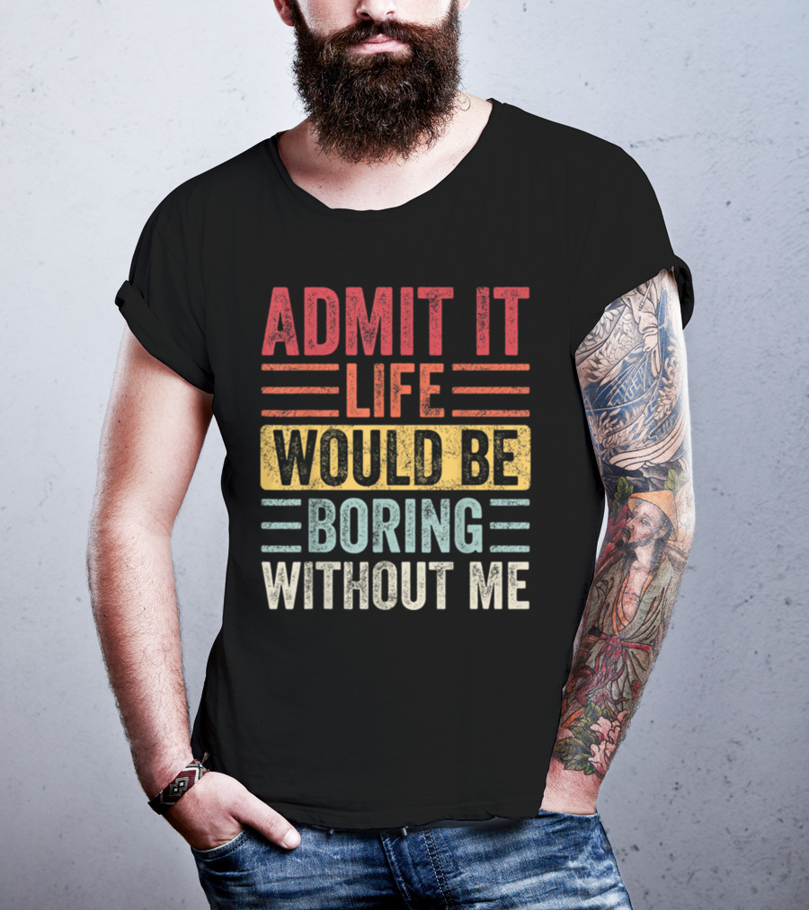 Admit It Life Would Be Boring Without Me Text Blocks In Distressed Red Yellow Blue And Gray T-Shirt