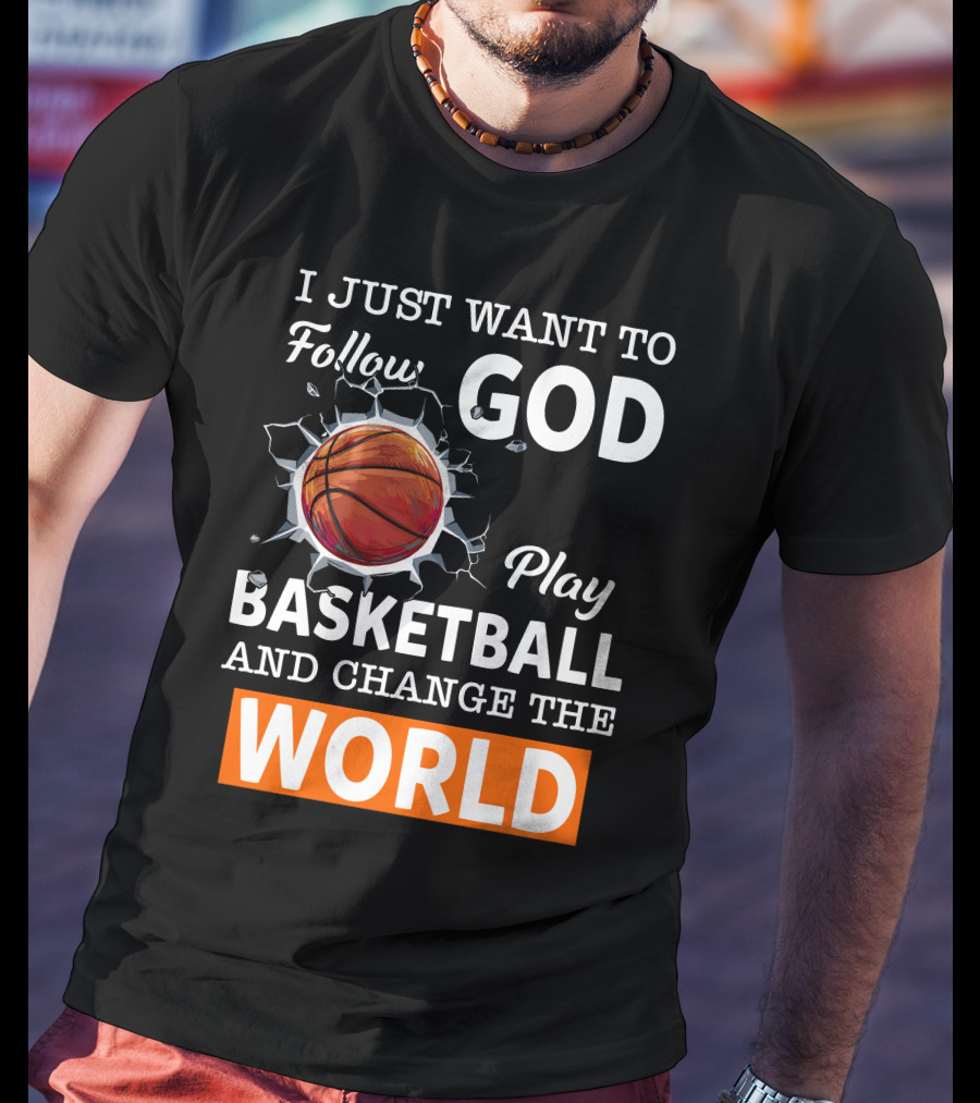 I Just Want To Follow God Play Basketball And Change The World Basketball T-Shirt