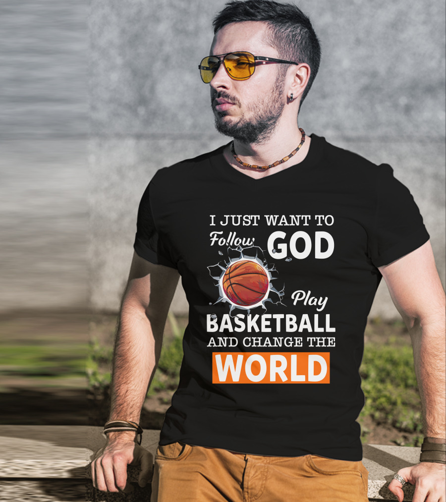 I Just Want To Follow God Play Basketball And Change The World Basketball T-Shirt