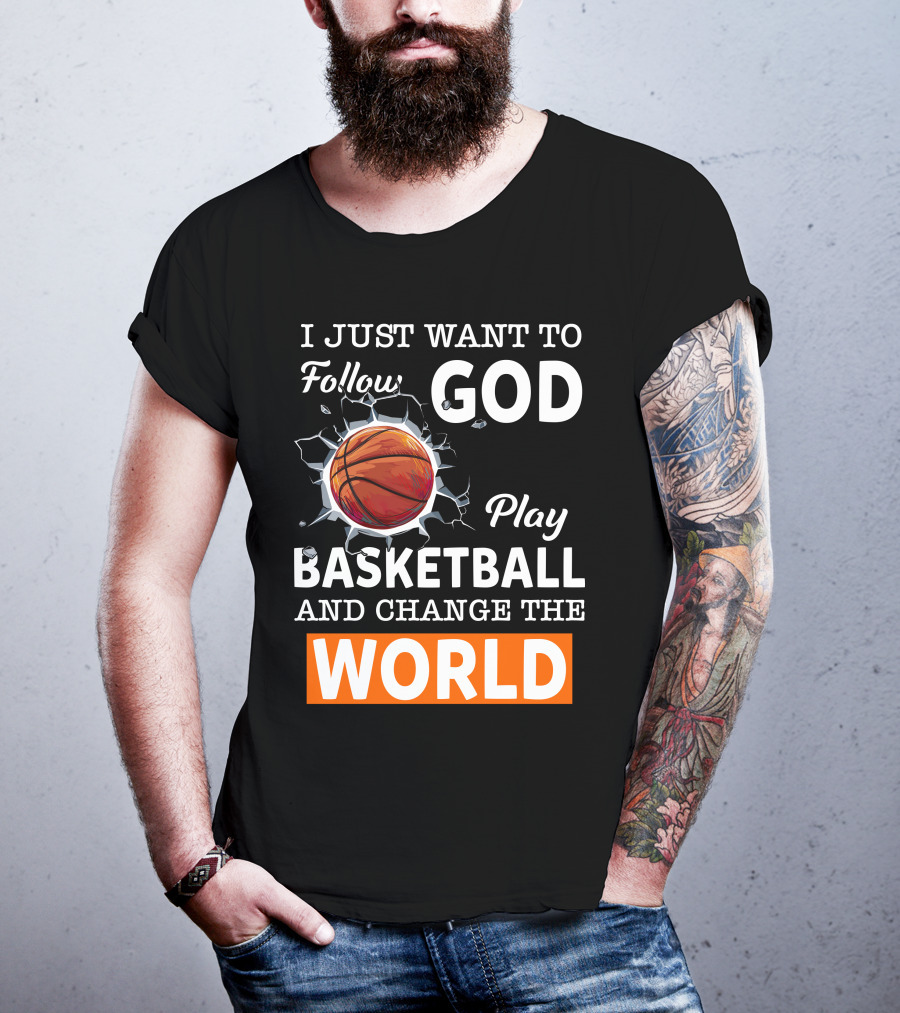 I Just Want To Follow God Play Basketball And Change The World Basketball T-Shirt