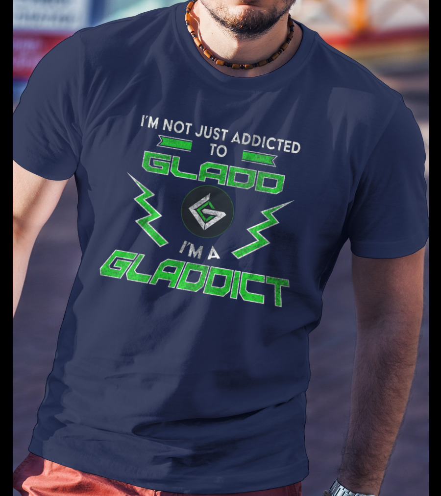 I'm Not Just Addicted To Gladdo I'm A Gladdict T-Shirt