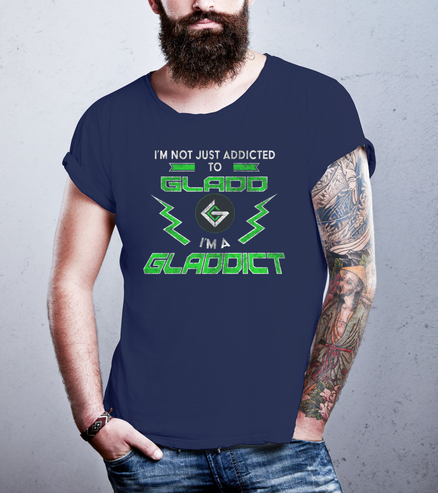 I'm Not Just Addicted To Gladdo I'm A Gladdict T-Shirt