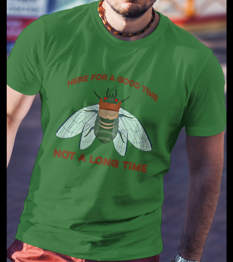 Here For A Good Time Not A Long Time Cicada T-Shirt