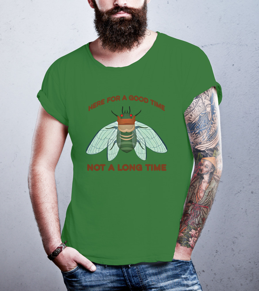 Here For A Good Time Not A Long Time Cicada T-Shirt