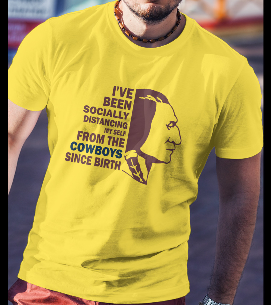 I've Been Socially Distancing My Self From The Cowboys Since Birth T-Shirt
