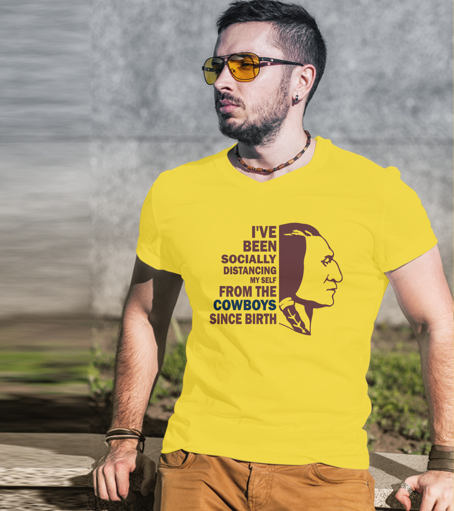 I've Been Socially Distancing My Self From The Cowboys Since Birth T-Shirt