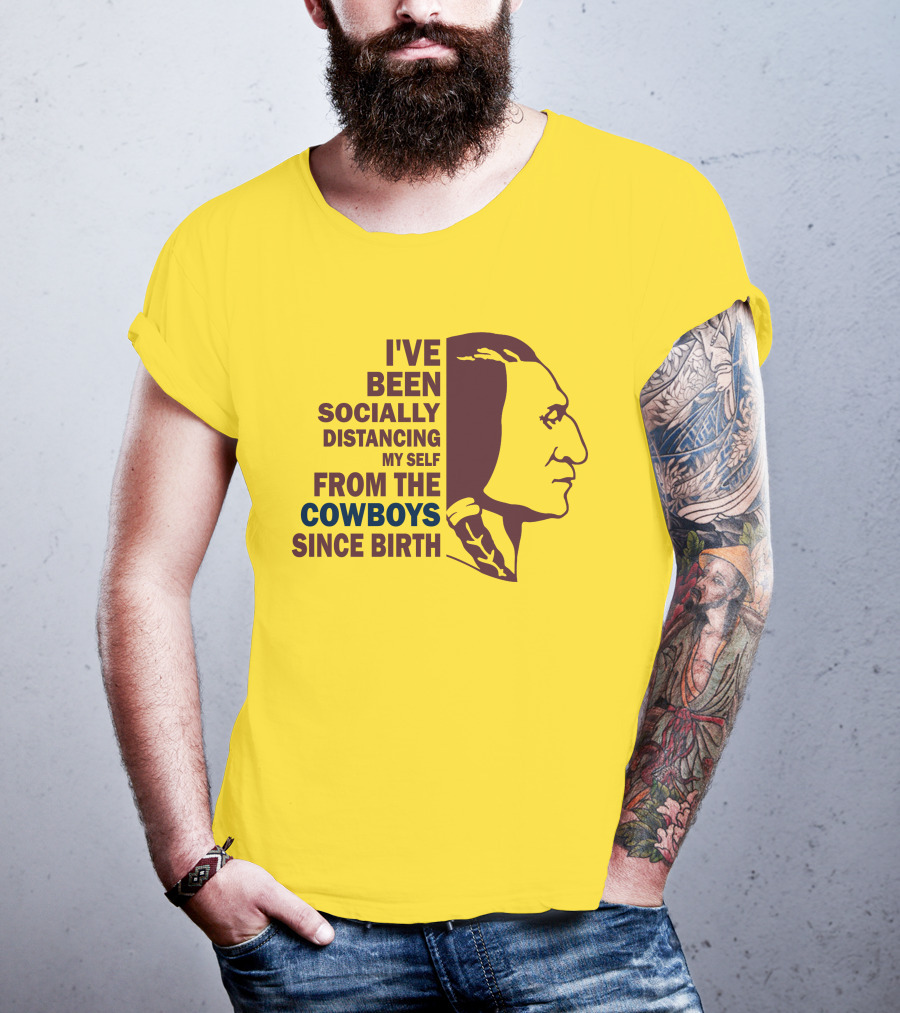 I've Been Socially Distancing My Self From The Cowboys Since Birth T-Shirt