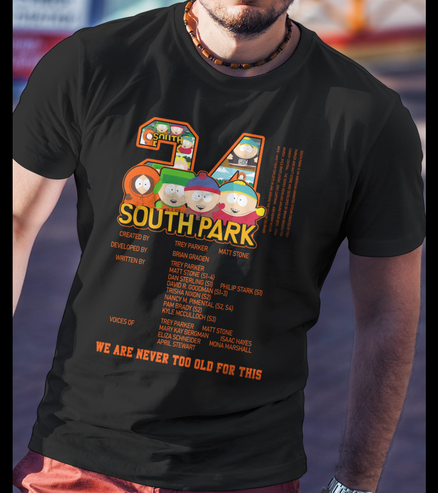 South Park 24 Featuring Trey Parker And Matt Stone We Are Never Too Old For This T-Shirt