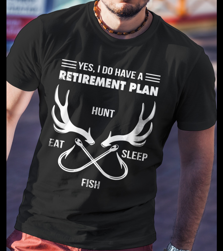 Yes, I Do Have A Retirement Plan Hunt Eat Sleep Fish T-Shirt