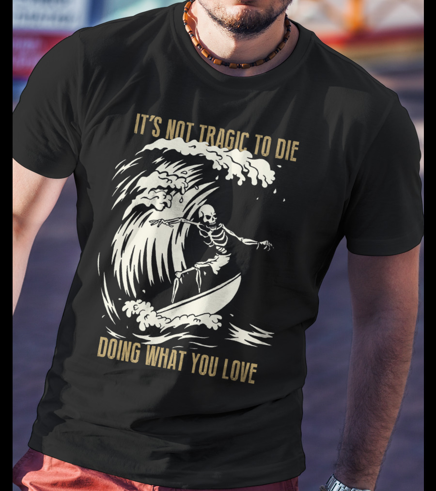 Skull Surfer It’s Not Tragic To Die Doing What You Love T-Shirt
