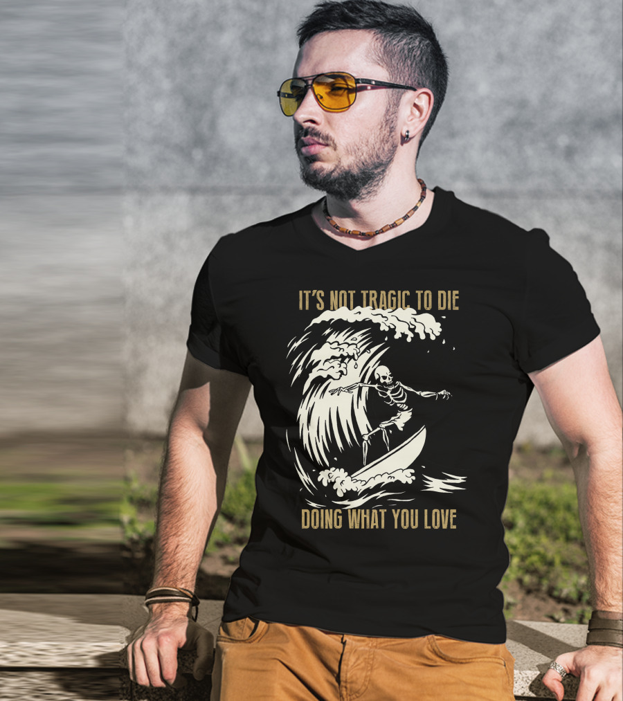 Skull Surfer It’s Not Tragic To Die Doing What You Love T-Shirt