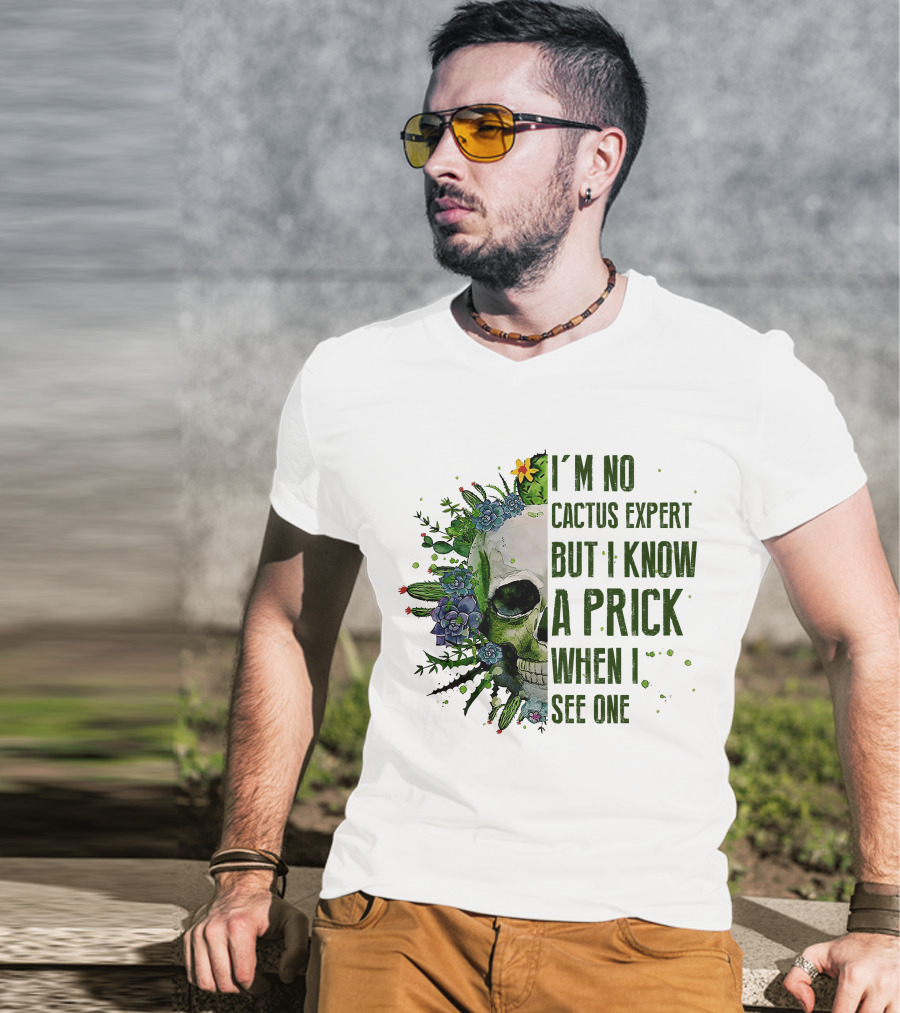 I'm No Cactus Expert But I Know A Prick When I See One Skull Surrounded By Cacti And Flowers T-Shirt