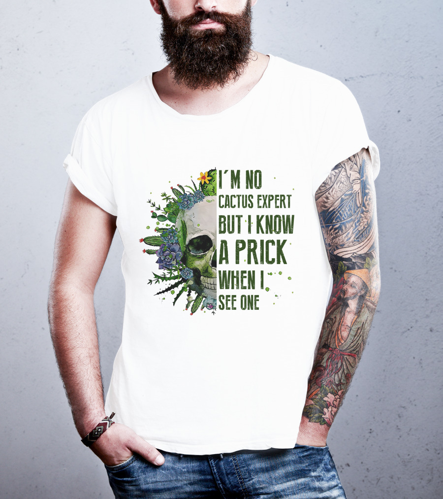 I'm No Cactus Expert But I Know A Prick When I See One Skull Surrounded By Cacti And Flowers T-Shirt