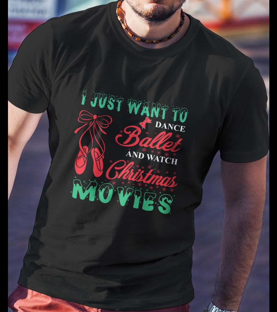I Just Want To Dance Ballet And Watch Christmas Movies With Festive Decorations And Ballet Shoes T-Shirt