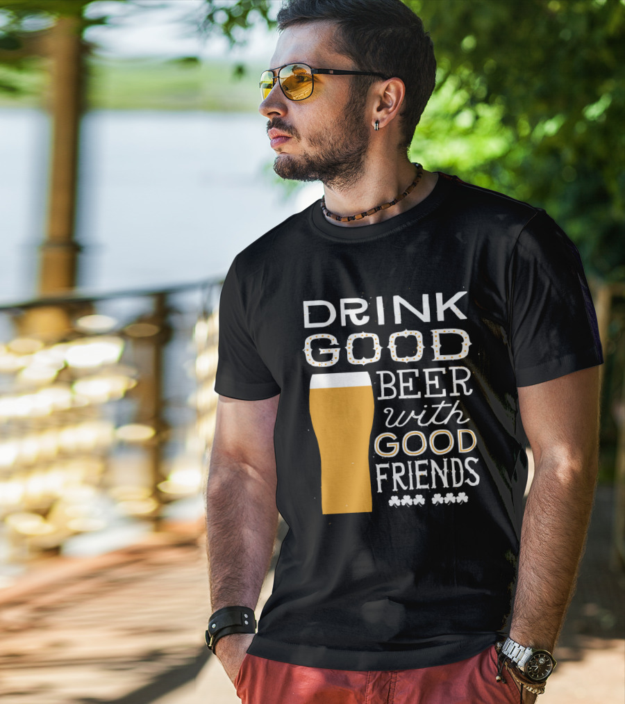 Drink Good Beer With Good Friends St. Patrick's Day T-Shirt
