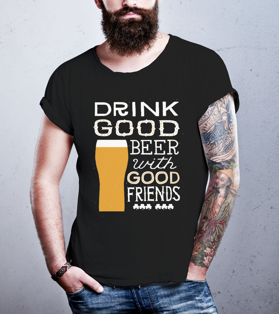 Drink Good Beer With Good Friends St. Patrick's Day T-Shirt