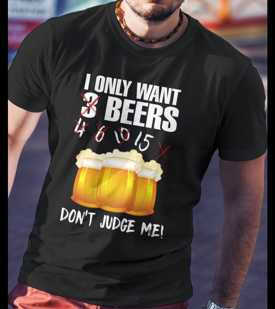 I Only Want 9 Beers Don't Judge Me T-Shirt