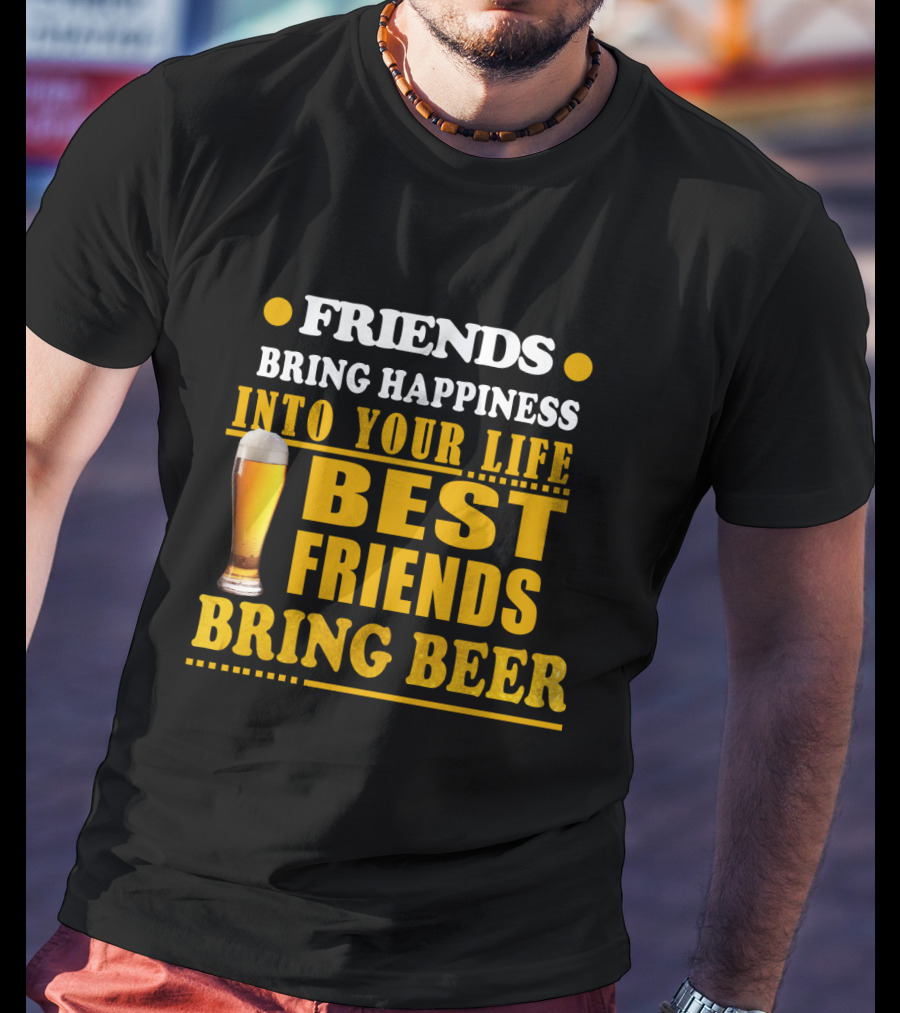 Friends Bring Happiness Into Your Life Best Friends Bring Beer Glass T-Shirt