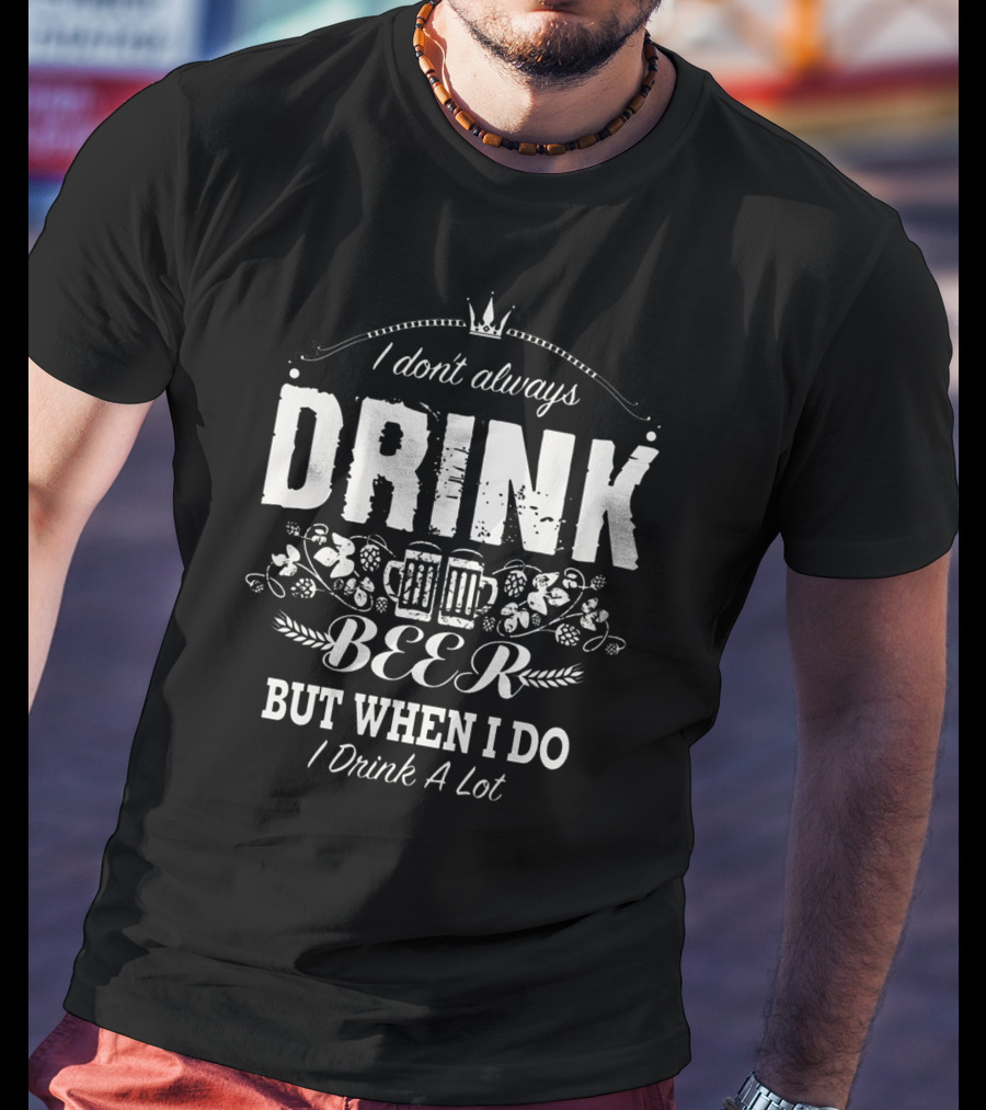 I Don't Always Drink Beer But When I Do I Drink A Lot – Beer Mug Icon With Decorative Crown And Barley T-Shirt