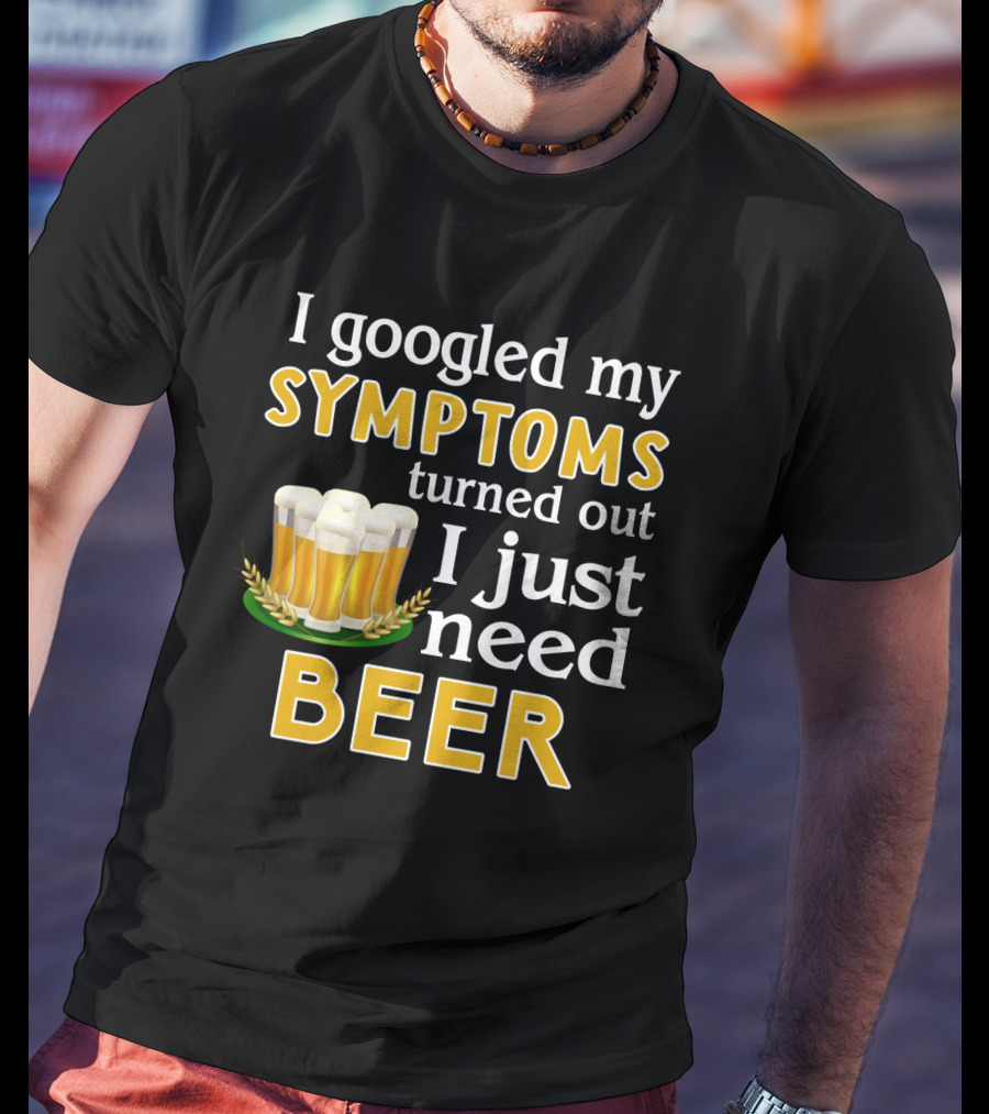 I Googled My Symptoms Turned Out I Just Need Beer With Glasses And Wheat Icons T-Shirt