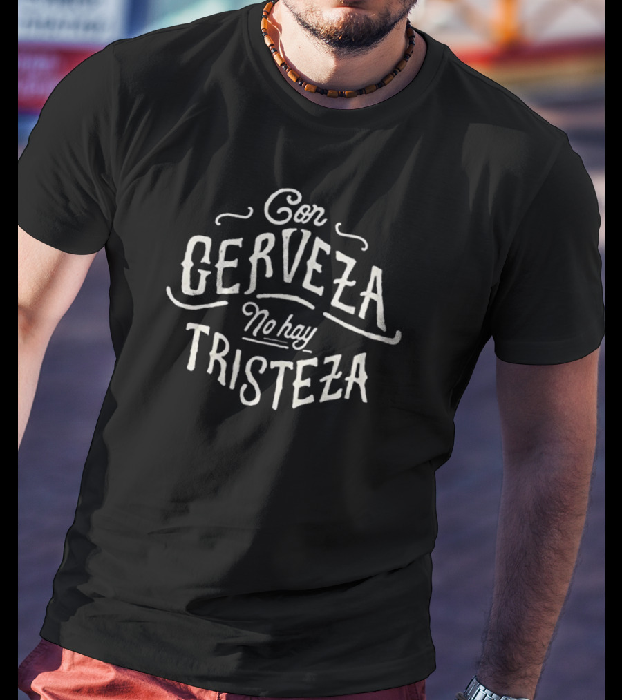 Con Cerveza No Hay Tristeza Phrase Playful Beer Sentiment T-Shirt